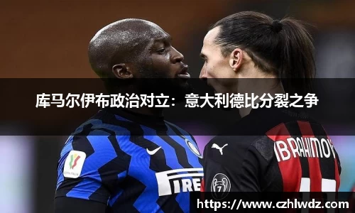 库马尔伊布政治对立：意大利德比分裂之争